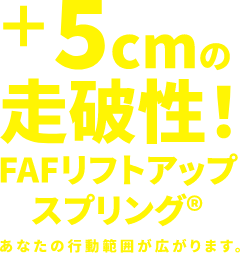+5cmの走破性！FAFリフトアップスプリング® あなたの行動範囲が広がります。